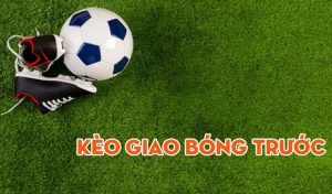 kèo giao bóng trước